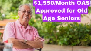 $1,550Month OAS Approved for Old Age Seniors