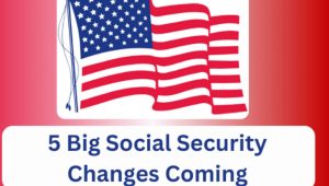 5 Major Social Security Changes 2024